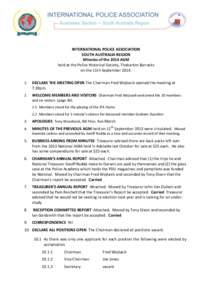 INTERNATIONAL POLICE ASSOCIATION SOUTH AUSTRALIA REGION Minutes of the 2014 AGM held at the Police Historical Society, Thebarton Barracks on the 11th September.