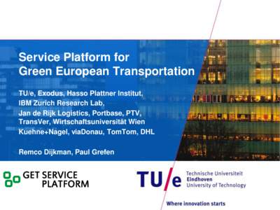 Service Platform for Green European Transportation TU/e, Exodus, Hasso Plattner Institut, IBM Zurich Research Lab, Jan de Rijk Logistics, Portbase, PTV, TransVer, Wirtschaftsuniversität Wien