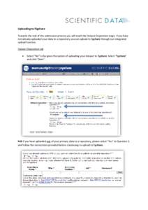 Uploading to Figshare Towards the end of the submission process you will reach the Dataset Deposition stage. If you have not already uploaded your data to a repository you can upload to figshare through our integrated up