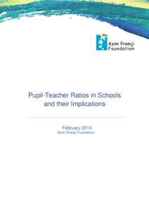 Pupil-Teacher Ratios in Schools and their Implications February 2014 Azim Premji Foundation