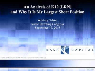 An Analysis of K12 (LRN) and Why It Is My Largest Short Position Whitney Tilson Value Investing Congress September 17, 2013
