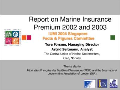 Report on Marine Insurance Premium 2002 and 2003 IUMI 2004 Singapore Facts & Figures Committee Tore Forsmo, Managing Director Astrid Seltmann, Analyst