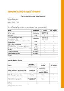 Sample Cleaning Service Schedule The Owners’ Corporation of XXX Building Refuse Collection Daily at 20:[removed]:00  Normal Cleaning Service (e.g. sweep, wipe and mop as appropriate)