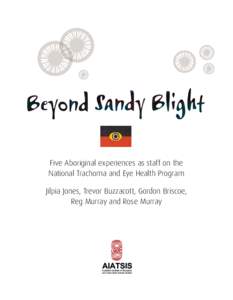Five Aboriginal experiences as staff on the National Trachoma and Eye Health Program Jilpia Jones, Trevor Buzzacott, Gordon Briscoe, Reg Murray and Rose Murray  First published in 2008 by the Australian Institute of Abo