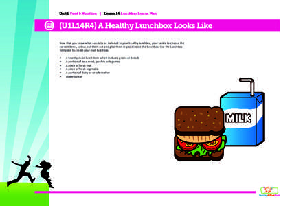 Unit 1 Food & Nutrition | Lesson 14 Lunchbox Lesson Plan  (U1L14R4) A Healthy Lunchbox Looks Like Now that you know what needs to be included in your healthy lunchbox, your task is to choose the correct items, colour, cu