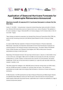 Application of Seasonal Hurricane Forecasts for Catastrophe Reinsurance Announced Business benefit of seasonal U.S. hurricane forecasts is shown for the first time London, 21 July 2004 — Using advances in seasonal hurr