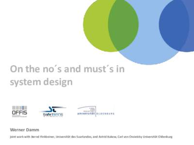 On the no´s and must´s in system design Werner Damm joint work with Bernd Finkbeiner, Universität des Saarlandes, and Astrid Rakow, Carl von Ossietzky Universität Oldenburg