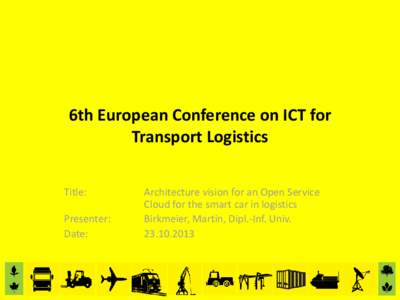 6th European Conference on ICT for Transport Logistics Title: Presenter: Date:
