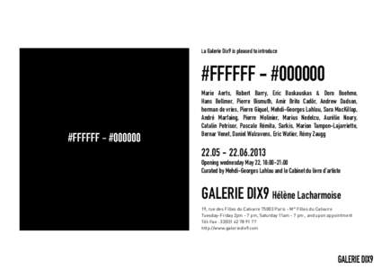 La Galerie Dix9 is pleased to introduce  #FFFFFF - #Marie Aerts, Robert Barry, Eric Baskauskas & Doro Boehme, Hans Bellmer, Pierre Bismuth, Amir Brito Cadôr, Andrew Dadson, herman de vries, Pierre Giquel, Mehdi-G
