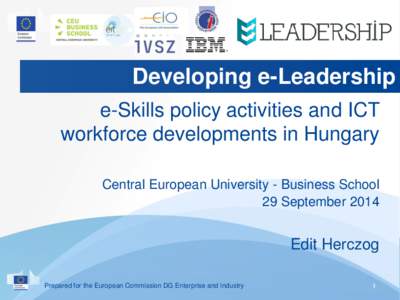 Developing e-Leadership e-Skills policy activities and ICT workforce developments in Hungary Central European University - Business School 29 September 2014