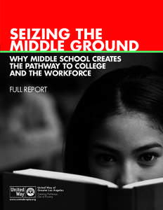 SEIZING THE MIDDLE GROUND WHY MIDDLE SCHOOL CREATES THE PATHWAY TO COLLEGE AND THE WORKFORCE FULL REPORT