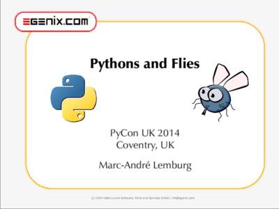 Pythons and Flies  PyCon UK 2014 Coventry, UK Marc-André Lemburg