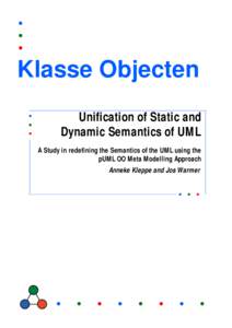 Klasse Objecten Unification of Static and Dynamic Semantics of UML A Study in redefining the Semantics of the UML using the pUML OO Meta Modelling Approach Anneke Kleppe and Jos Warmer