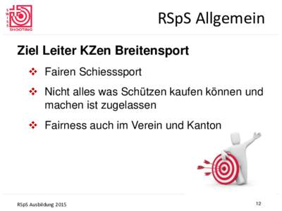 RSpS Allgemein Ziel Leiter KZen Breitensport  Fairen Schiesssport  Nicht alles was Schützen kaufen können und machen ist zugelassen  Fairness auch im Verein und Kanton