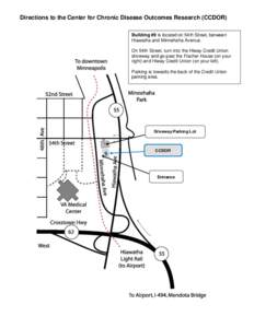 Directions to the Center for Chronic Disease Outcomes Research (CCDOR) Building #9 is located on 54th Street, between Hiawatha and Minnehaha Avenue. On 54th Street, turn into the Hiway Credit Union driveway and go past t