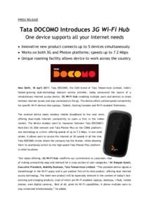 PRESS RELEASE  Tata DOCOMO Introduces 3G Wi-Fi Hub One device supports all your Internet needs  Innovative new product connects up to 5 devices simultaneously  Works on both 3G and Photon platforms; speeds up to 7.