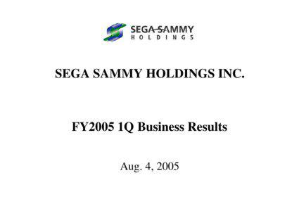 SEGA SAMMY HOLDINGS INC.  FY2005 1Q Business Results