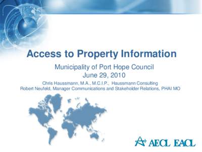 Access to Property Information Municipality of Port Hope Council June 29, 2010 Chris Haussmann, M.A., M.C.I.P., Haussmann Consulting Robert Neufeld, Manager Communications and Stakeholder Relations, PHAI MO