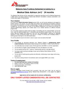 Médecins Sans Frontières Switzerland is looking for a:  Medical Data Advisor (m/f) – 24 months The Medical Data Advisor will be responsible for supporting operations and the Medical Department in MSF OCG on all issue