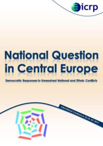 National question in Central Europe: Democratic responses to unresolved national and ethnic conflicts International Conference - 22−24 March, 2013 Editor | András Lőrincz Published by | Institute for Cultural Relat