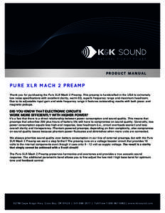 PRODUCT MANUAL  PURE XLR MACH 2 PREAMP Thank you for purchasing the Pure XLR Mach 2 Preamp. This preamp is handcrafted in the USA to extremely low noise specifications with excellent clarity, warm EQ, superb frequency ra