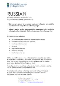 RUSSIAN Course Content: For Beginners’ Level A1 –A1+ Common European Framework (CEF) This course is aimed at complete beginners in Russian who wish to acquire a basic competence in the language.
