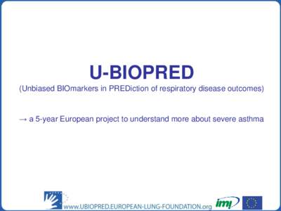 U-BIOPRED (Unbiased BIOmarkers in PREDiction of respiratory disease outcomes) → a 5-year European project to understand more about severe asthma  Defining the problem