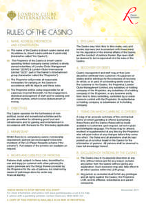 RULES OF THE CASINO 1.		NAME, ADDRESS, PROPRIETOR AND CONSTITUTION (a)	The name of the Casino is (insert casino name) and its address is, (insert casino address & postcode) (hereinafter called “the Casino”).