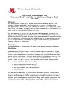 Writers Guild of Canada Submission to the Government of Canada’s Consultation on a Digital Economy Strategy for Canada July 9, 2010 Introduction The Writers Guild of Canada (“WGC”) represents over 2000 screenwriter