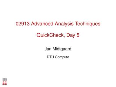 02913 Advanced Analysis Techniques QuickCheck, Day 5 Jan Midtgaard DTU Compute  Outline