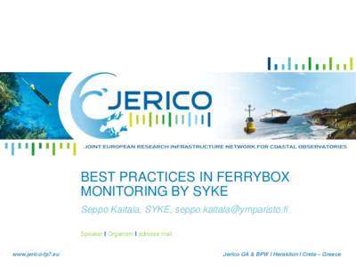 BEST PRACTICES IN FERRYBOX MONITORING BY SYKE Seppo Kaitala, SYKE,  Speaker I Organism I adresse mail  www.jerico-fp7.eu