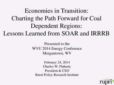 Economies in Transition: Charting the Path Forward for Coal Dependent Regions: Lessons Learned from SOAR and IRRRB Presented to the WVU 2014 Energy Conference