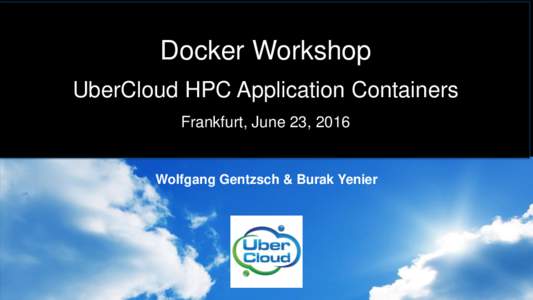 Docker Workshop UberCloud HPC Application Containers Frankfurt, June 23, 2016 Wolfgang Gentzsch & Burak Yenier