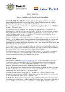 PRESS RELEASE Horizon Capital Invests in Tinkoff Credit Systems Bank October 31, 2012 – Kyiv, Ukraine - Horizon Capital, a leading regional private equity fund manager announced today that it invested $40 million in Ti