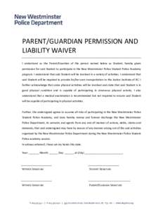PARENT/GUARDIAN PERMISSION AND LIABILITY WAIVER I understand as the Parent/Guardian of the person named below as Student, hereby given permission for said Student to participate in the New Westminster Police Student Poli