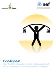 Fools Gold How the 2012 Olympics is selling East London short, and a 10 point plan for a more positive local legacy nef is an independent think-and-do tank that inspires and demonstrates real