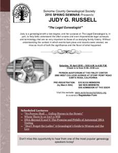 Sonoma County Genealogical Society 2016 SPRING SEMINAR Presents: JUDY G. RUSSELL “The Legal Genealogist” Judy is a genealogist with a law degree, and her purpose at The Legal Genealogist is, in