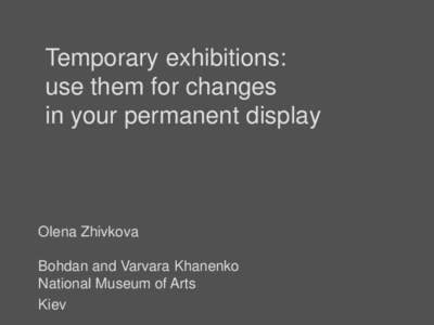 Temporary exhibitions: use them for changes in your permanent display Olena Zhivkova Bohdan and Varvara Khanenko