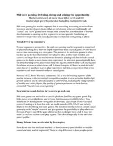 Mid-core gaming. Defining, sizing and seizing the opportunity. Market estimated at more than $2bn in US and EU. Double digit growth potential fueled by multiple trends. Mid-core gaming is a market segment that is attract