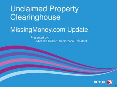 Unclaimed Property Clearinghouse MissingMoney.com Update Presented by: Michelle Colbert, Senior Vice President