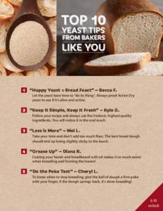  1	 “Happy Yeast = Bread Feast” – Becca F. Let the yeast have time to “do its thing”. Always proof Active Dry yeast to see if it’s alive and active.