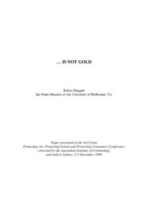 … IS NOT GOLD  Robyn Sloggett Ian Potter Museum of Art, University of Melbourne, Vic  Paper presented at the Art Crime
