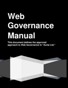 Web Governance Manual This document defines the approved approach to Web Governance in “Acme Ltd.”