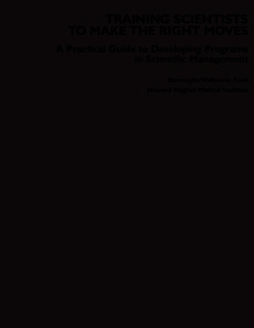 TRAINING SCIENTISTS TO MAKE THE RIGHT MOVES A Practical Guide to Developing Programs in Scientifıc Management Burroughs Wellcome Fund Howard Hughes Medical Institute