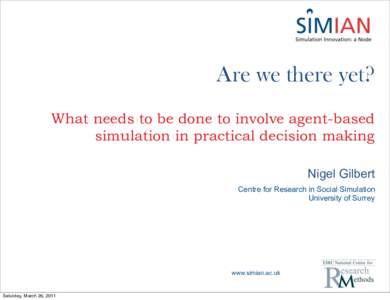 Are we there yet? What needs to be done to involve agent-based simulation in practical decision making Nigel Gilbert Centre for Research in Social Simulation University of Surrey