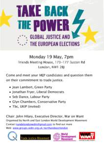 Monday 19 May, 7pm Friends Meeting House, Euston Rd London, NW1 2BJ Come and meet your MEP candidates and question them on their commitment to trade justice. Jean Lambert, Green Party