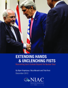 EXTENDING HANDS & UNCLENCHING FISTS Reorienting Iran’s Outlook Beyond the Nuclear Deal By Bijan Khajehpour, Reza Marashi and Trita Parsi  December 2013