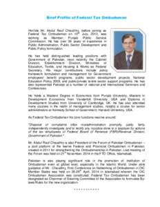 Brief Profile of Federal Tax Ombudsman Hon’ble Mr. Abdur Rauf Chaudhry, before joining as Federal Tax Ombudsman on 10 th July, 2013, was working as Member, Punjab Public Service
