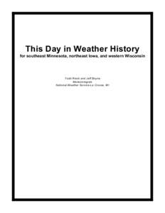 This Day in Weather History for southeast Minnesota, northeast Iowa, and western Wisconsin Todd Rieck and Jeff Boyne Meteorologists National W eather Service-La Crosse, W I
