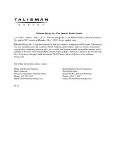 Talisman Energy Inc. First Quarter Results Details CALGARY, Alberta – May 1, 2015 – Talisman Energy Inc. (TSX:TLM) (NYSE:TLM) will release its first quarter 2015 results on Thursday, May 7, 2015, before markets open.